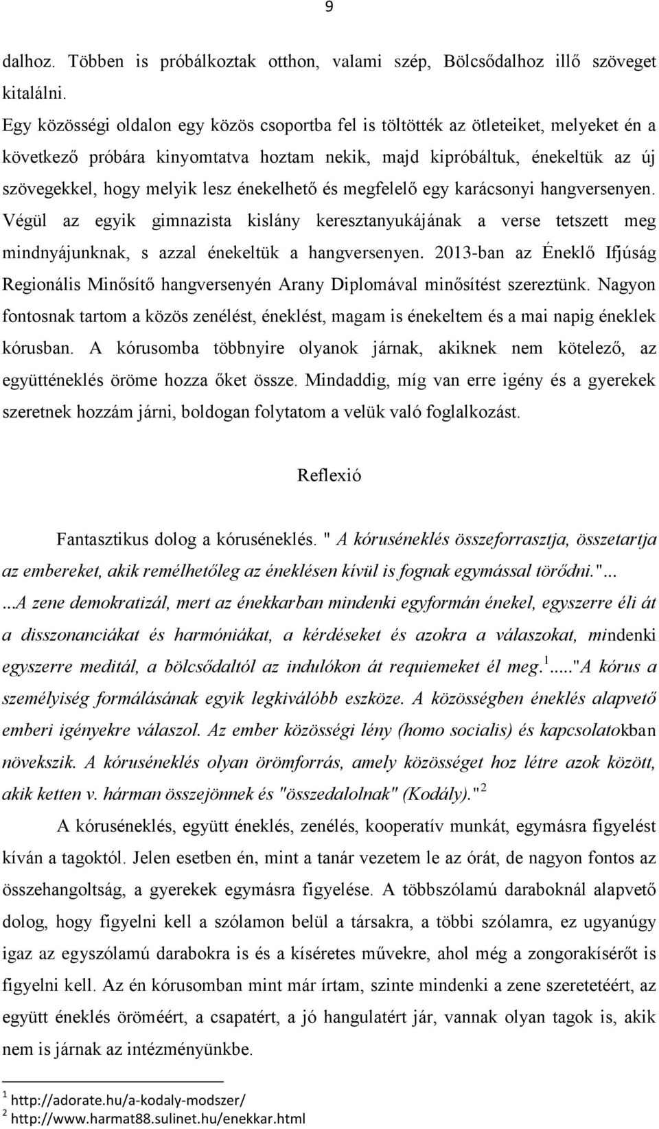 énekelhető és megfelelő egy karácsonyi hangversenyen. Végül az egyik gimnazista kislány keresztanyukájának a verse tetszett meg mindnyájunknak, s azzal énekeltük a hangversenyen.