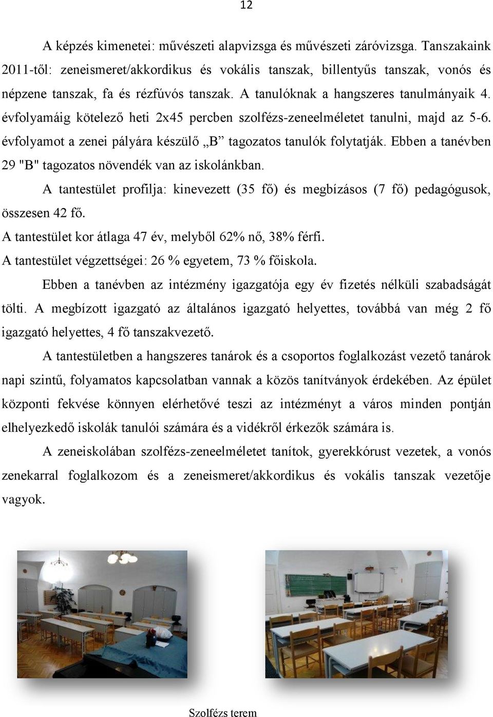 évfolyamáig kötelező heti 2x45 percben szolfézs-zeneelméletet tanulni, majd az 5-6. évfolyamot a zenei pályára készülő B tagozatos tanulók folytatják.