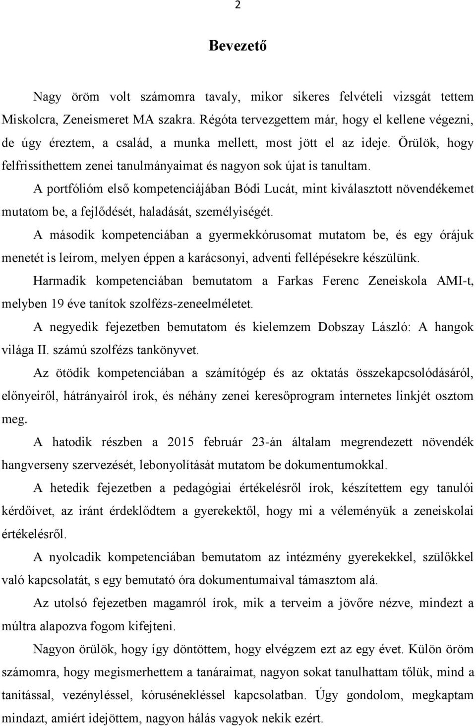 A portfólióm első kompetenciájában Bódi Lucát, mint kiválasztott növendékemet mutatom be, a fejlődését, haladását, személyiségét.