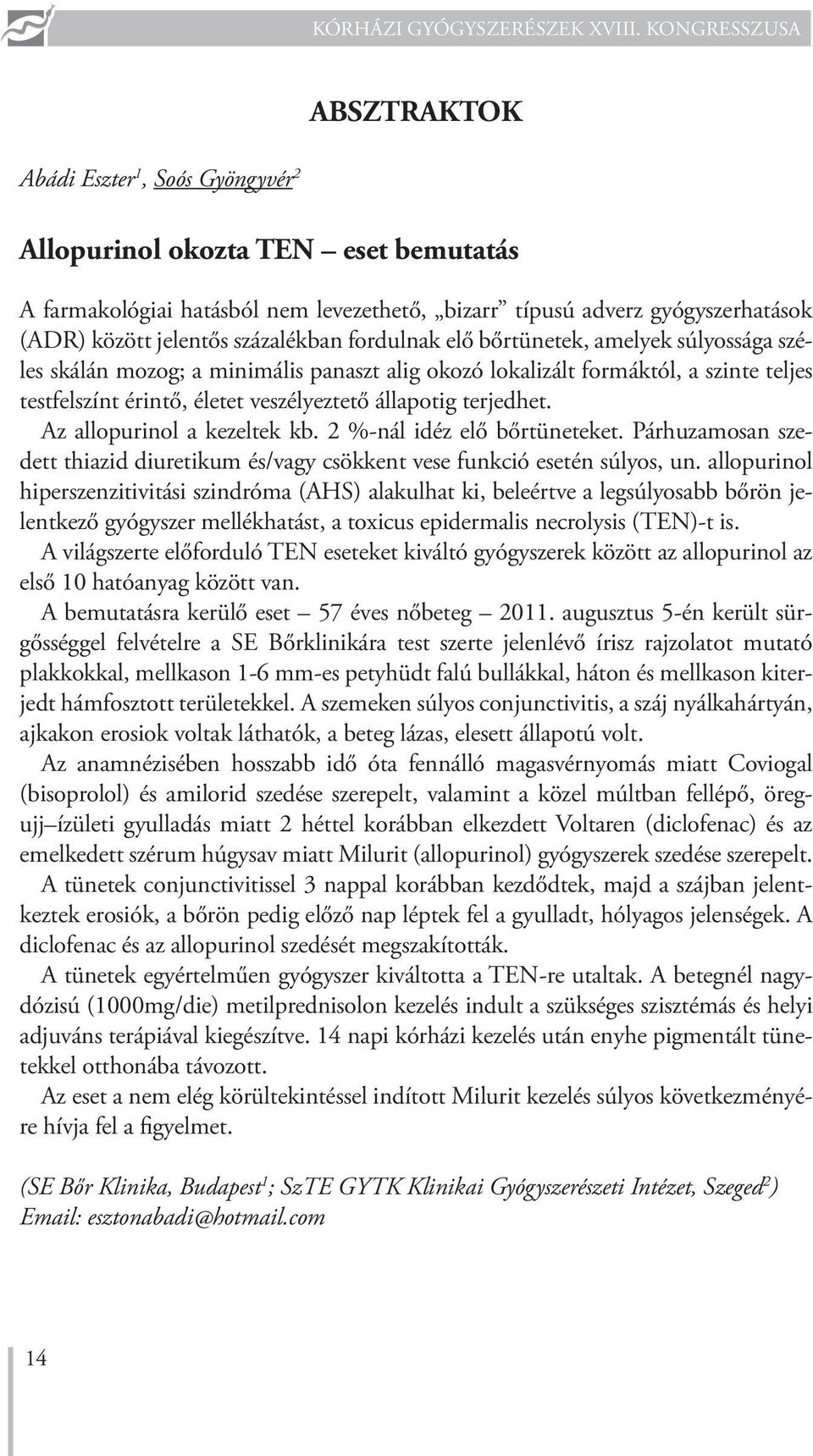 Az allopurinol a kezeltek kb. 2 %-nál idéz elő bőrtüneteket. Párhuzamosan szedett thiazid diuretikum és/vagy csökkent vese funkció esetén súlyos, un.