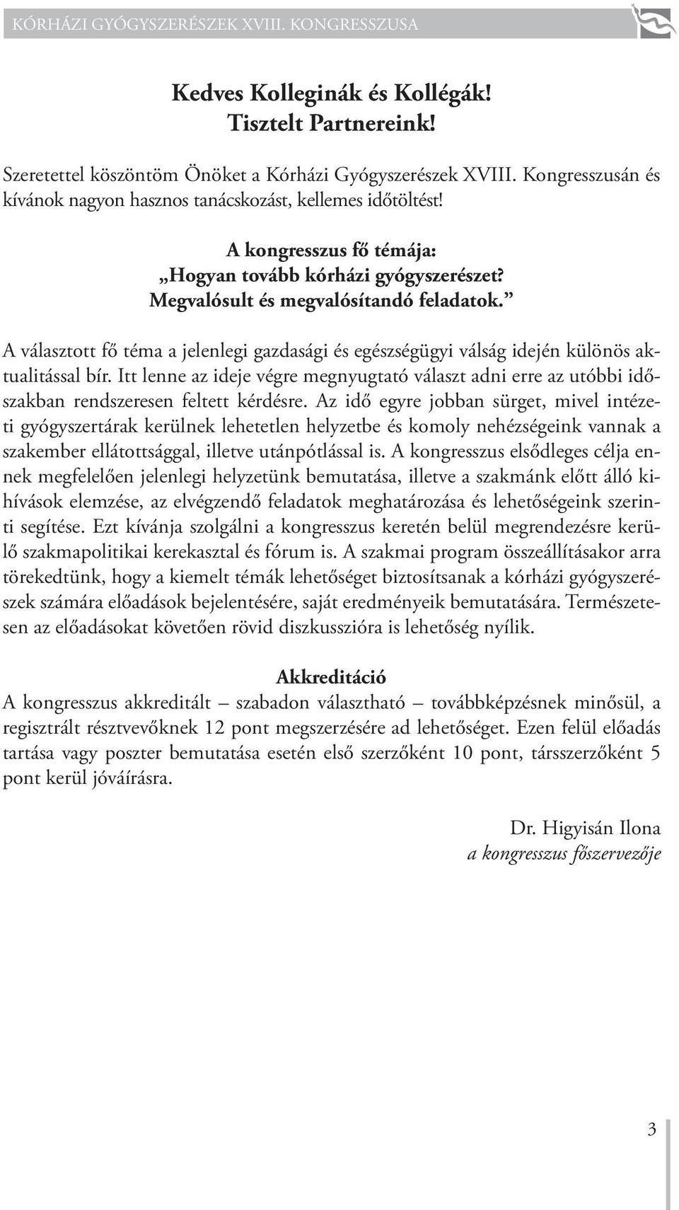 A választott fő téma a jelenlegi gazdasági és egészségügyi válság idején különös aktualitással bír.