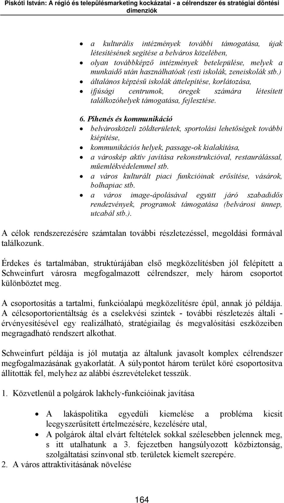 Pihenés és kommunikáció belvárosközeli zöldterületek, sportolási lehetőségek további kiépítése, kommunikációs helyek, passage-ok kialakítása, a városkép aktív javítása rekonstrukcióval,