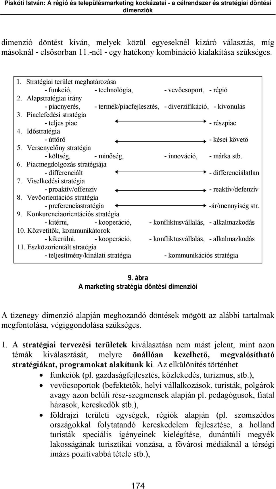 Versenyelőny stratégia - költség, - minőség, - innováció, - márka stb. 6. Piacmegdolgozás stratégiája - differenciált - differenciálatlan 7.