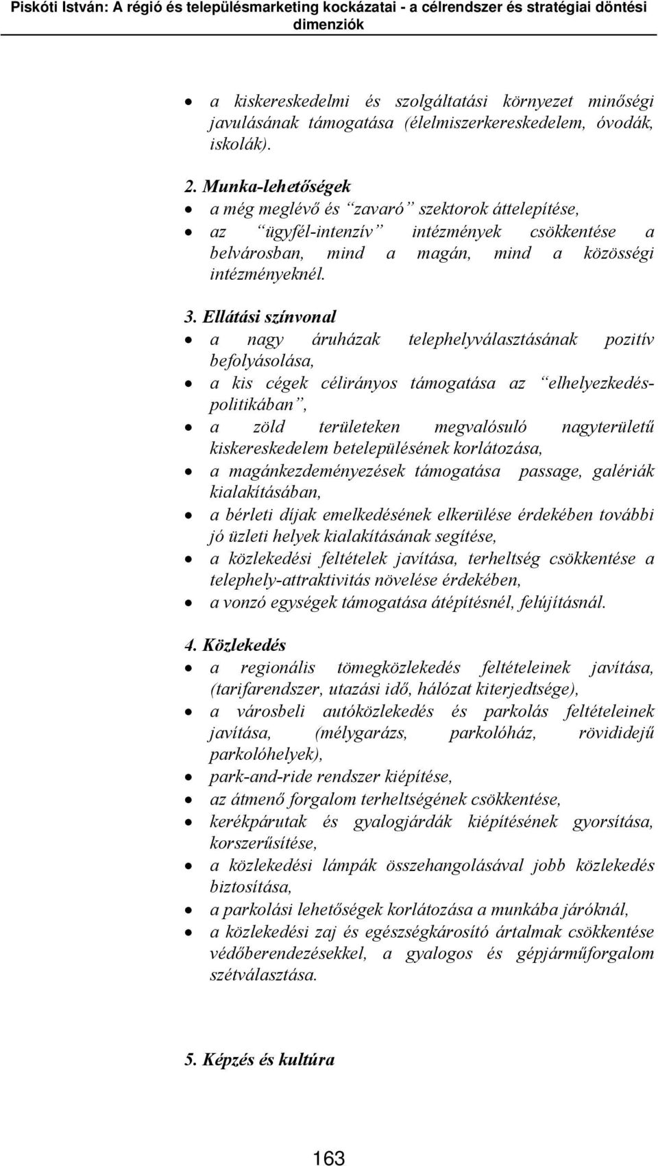 Ellátási színvonal a nagy áruházak telephelyválasztásának pozitív befolyásolása, a kis cégek célirányos támogatása az elhelyezkedéspolitikában, a zöld területeken megvalósuló nagyterületű