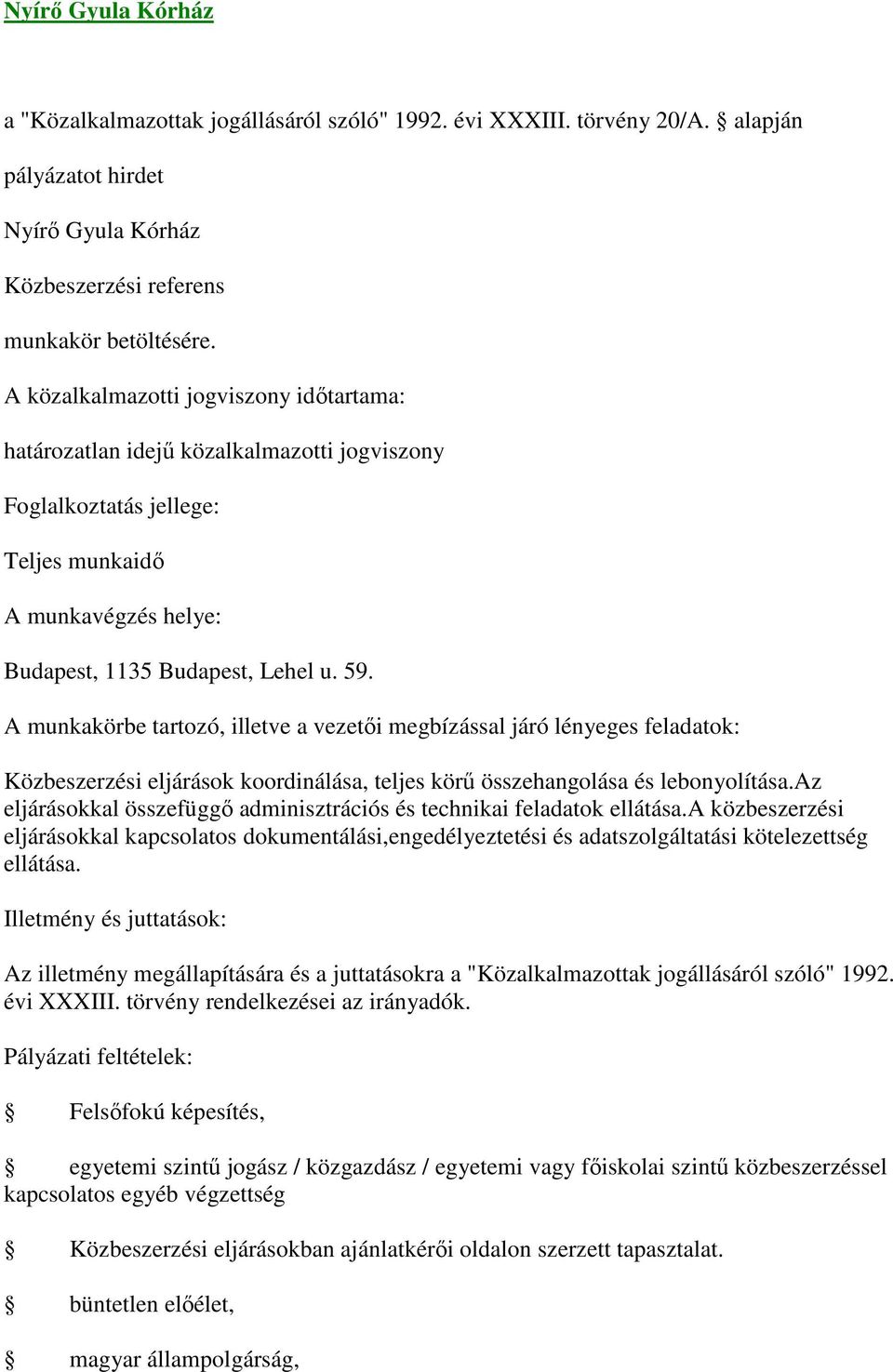 Budapest, 1135 Budapest, Lehel u. 59. A munkakörbe tartozó, illetve a vezetői megbízással járó lényeges feladatok: Közbeszerzési eljárások koordinálása, teljes körű összehangolása és lebonyolítása.