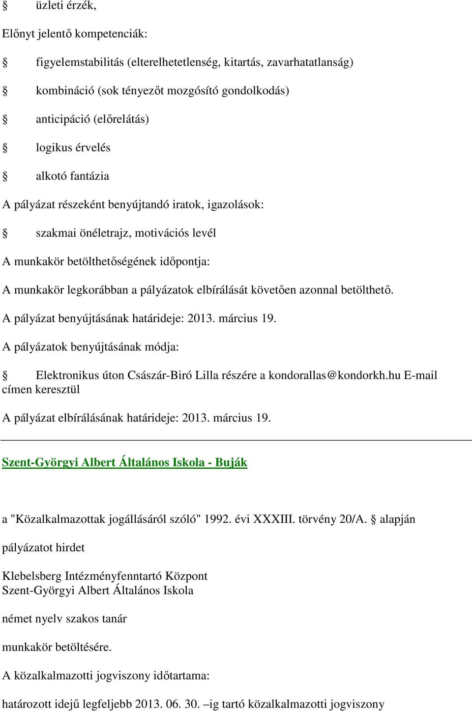 követően azonnal betölthető. A pályázat benyújtásának határideje: 2013. március 19. A pályázatok benyújtásának módja: Elektronikus úton Császár-Biró Lilla részére a kondorallas@kondorkh.