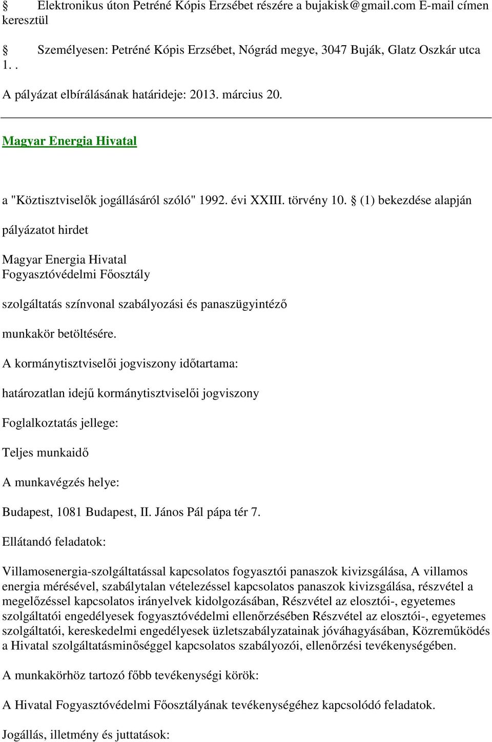 (1) bekezdése alapján Magyar Energia Hivatal Fogyasztóvédelmi Főosztály szolgáltatás színvonal szabályozási és panaszügyintéző A kormánytisztviselői jogviszony időtartama: határozatlan idejű