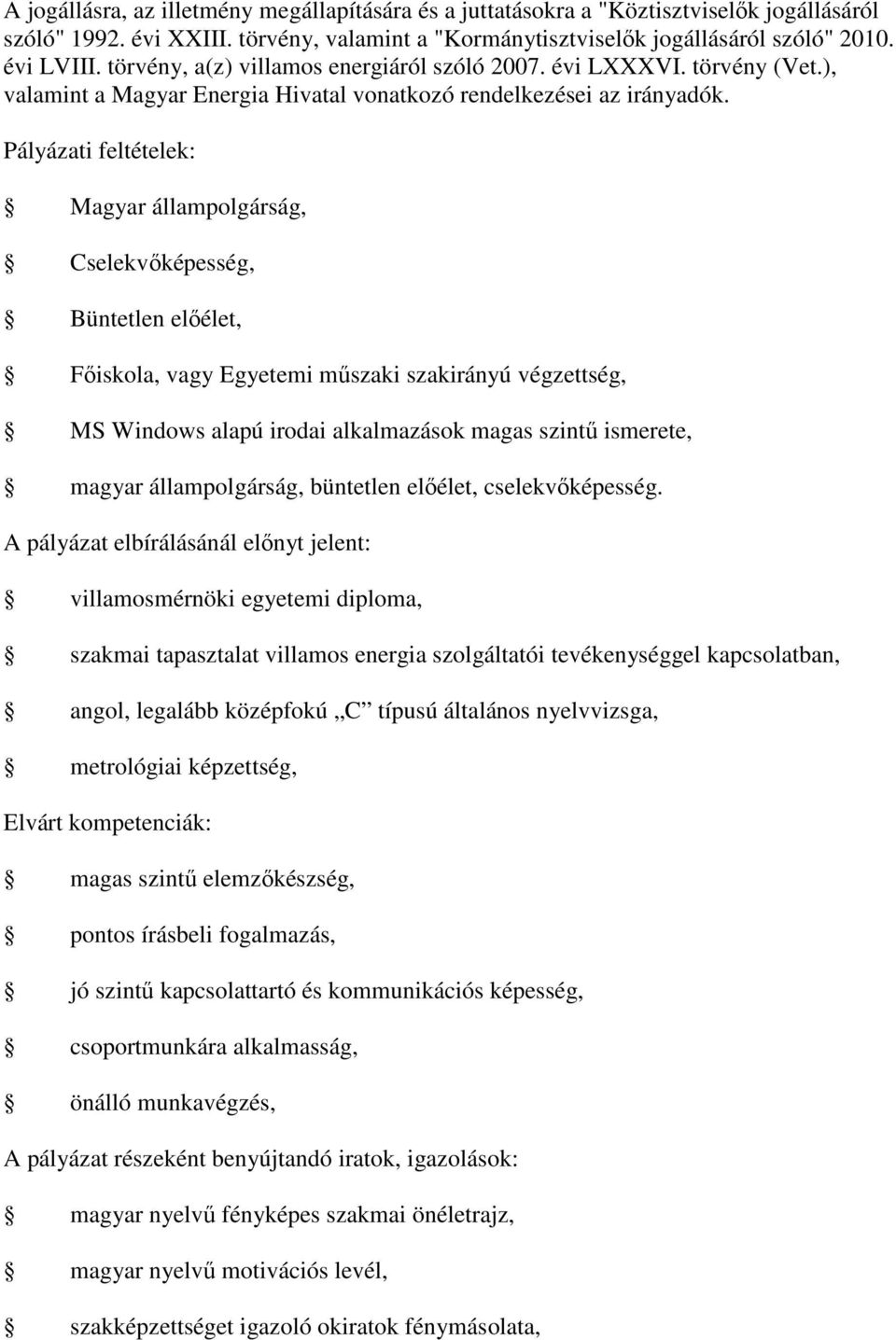 Pályázati feltételek: Magyar állampolgárság, Cselekvőképesség, Büntetlen előélet, Főiskola, vagy Egyetemi műszaki szakirányú végzettség, MS Windows alapú irodai alkalmazások magas szintű ismerete,