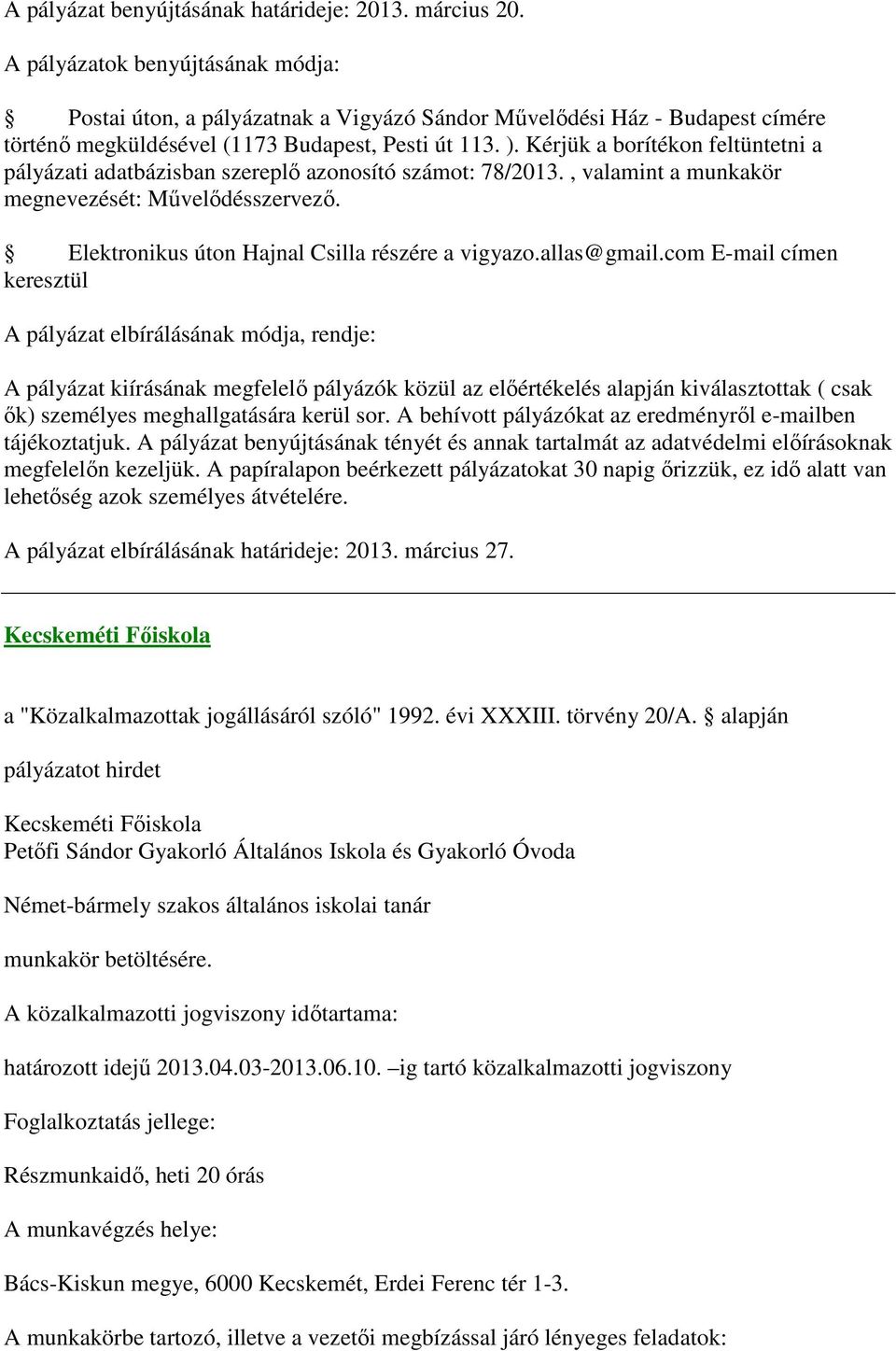 Kérjük a borítékon feltüntetni a pályázati adatbázisban szereplő azonosító számot: 78/2013., valamint a munkakör megnevezését: Művelődésszervező. Elektronikus úton Hajnal Csilla részére a vigyazo.