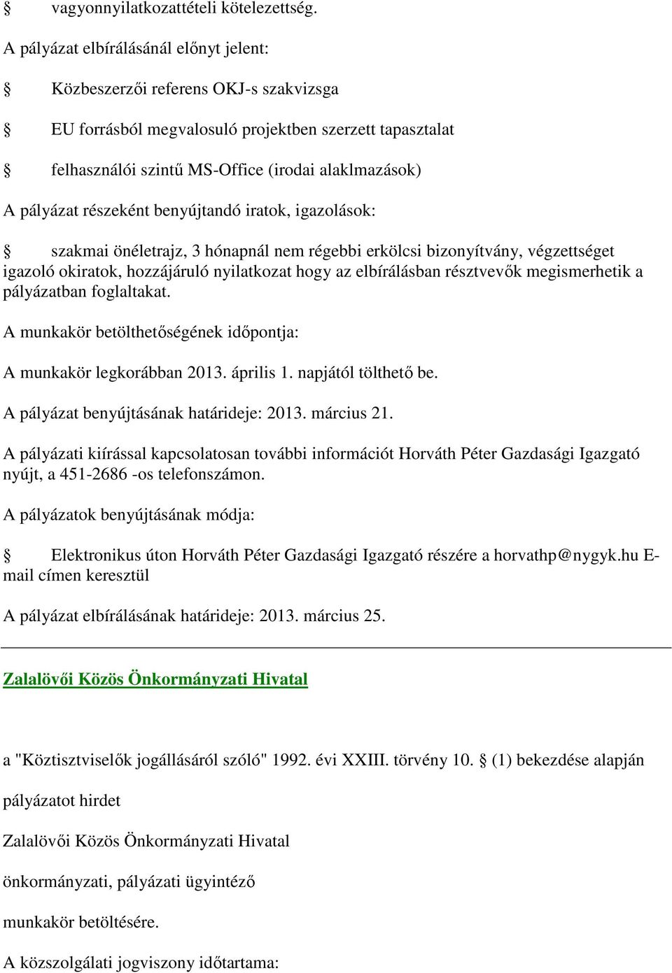 részeként benyújtandó iratok, igazolások: szakmai önéletrajz, 3 hónapnál nem régebbi erkölcsi bizonyítvány, végzettséget igazoló okiratok, hozzájáruló nyilatkozat hogy az elbírálásban résztvevők