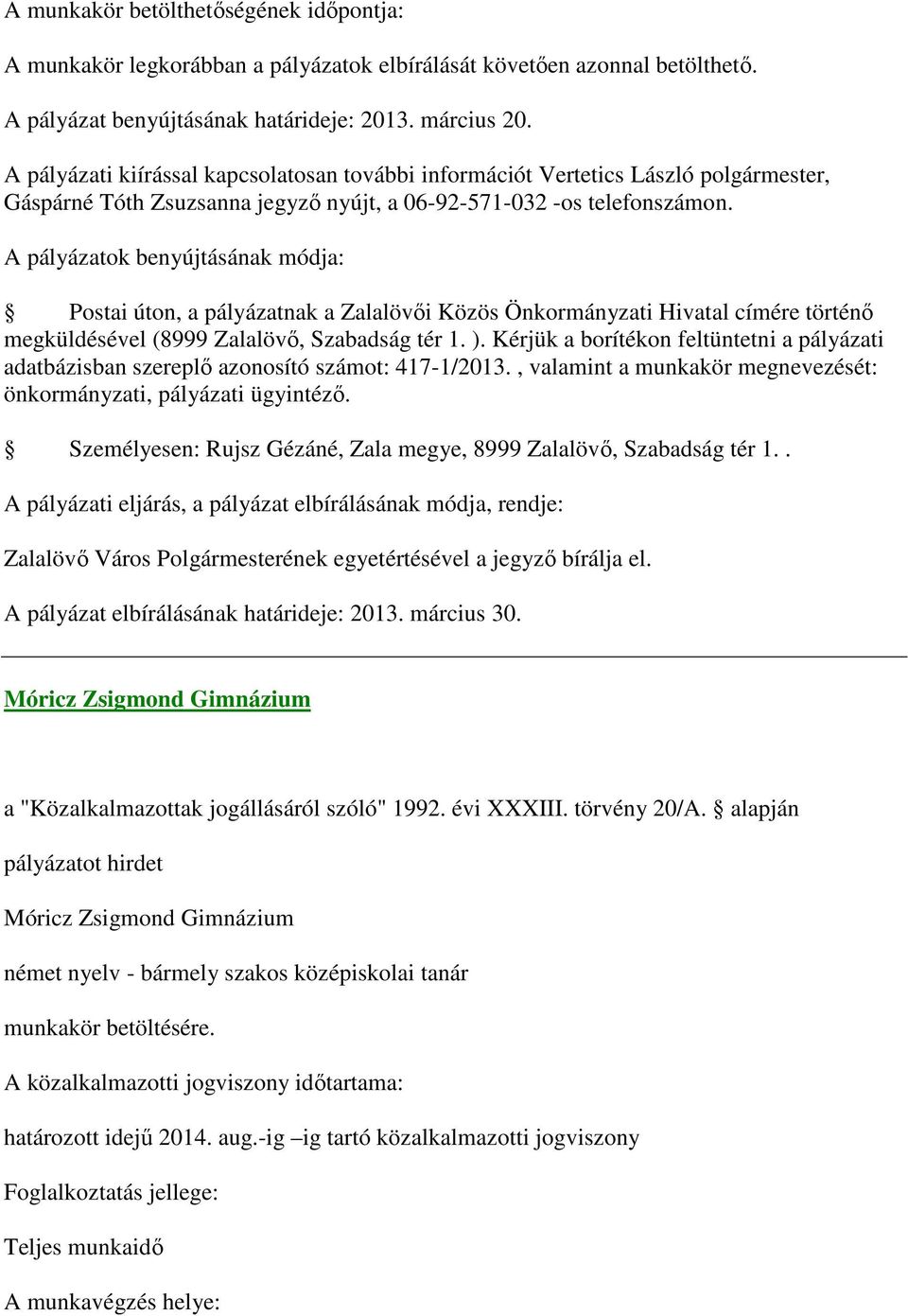 A pályázatok benyújtásának módja: Postai úton, a pályázatnak a Zalalövői Közös Önkormányzati Hivatal címére történő megküldésével (8999 Zalalövő, Szabadság tér 1. ).