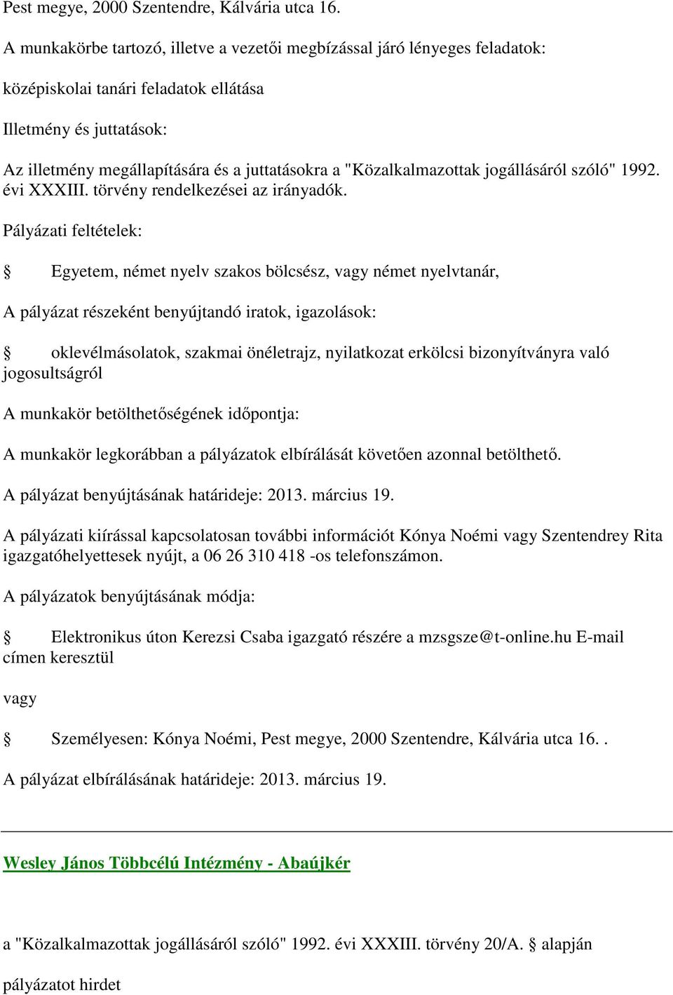 "Közalkalmazottak jogállásáról szóló" 1992. évi XXXIII. törvény rendelkezései az irányadók.