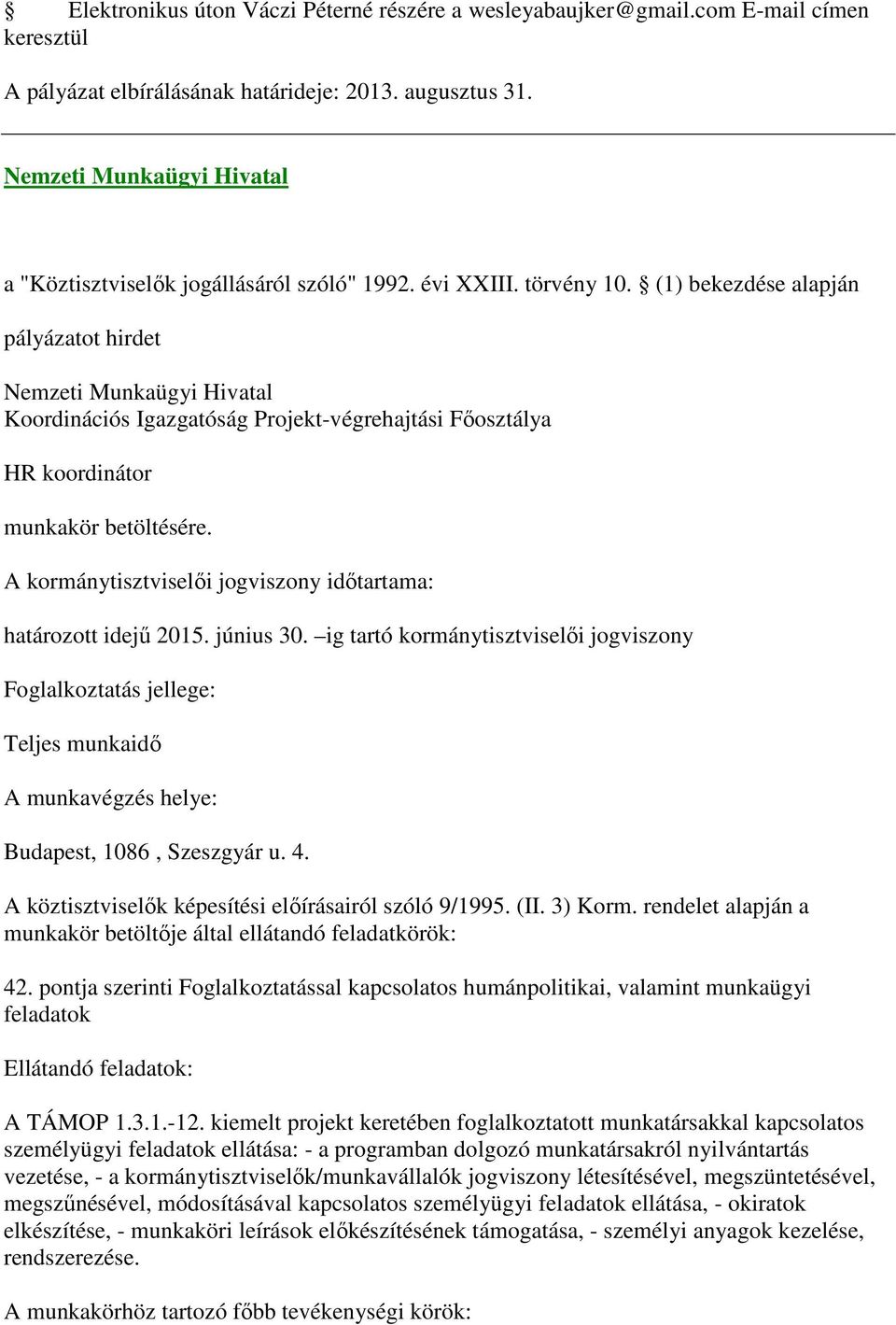 (1) bekezdése alapján Nemzeti Munkaügyi Hivatal Koordinációs Igazgatóság Projekt-végrehajtási Főosztálya HR koordinátor A kormánytisztviselői jogviszony időtartama: határozott idejű 2015. június 30.