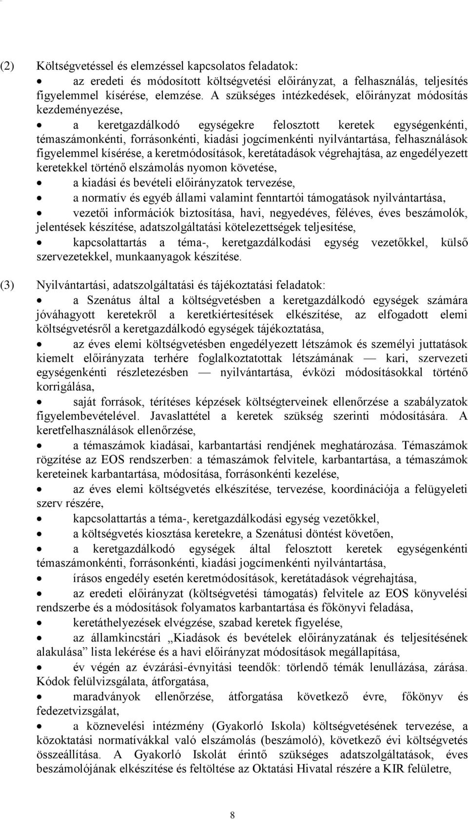 felhasználások figyelemmel kísérése, a keretmódosítások, keretátadások végrehajtása, az engedélyezett keretekkel történő elszámolás nyomon követése, a kiadási és bevételi előirányzatok tervezése, a