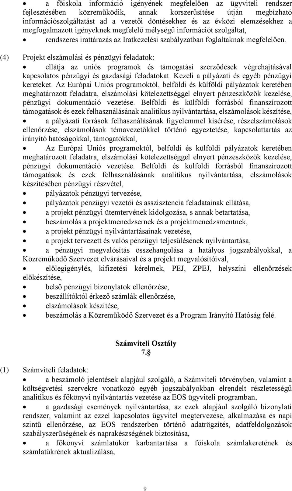 (4) Projekt elszámolási és pénzügyi feladatok: ellátja az uniós programok és támogatási szerződések végrehajtásával kapcsolatos pénzügyi és gazdasági feladatokat.