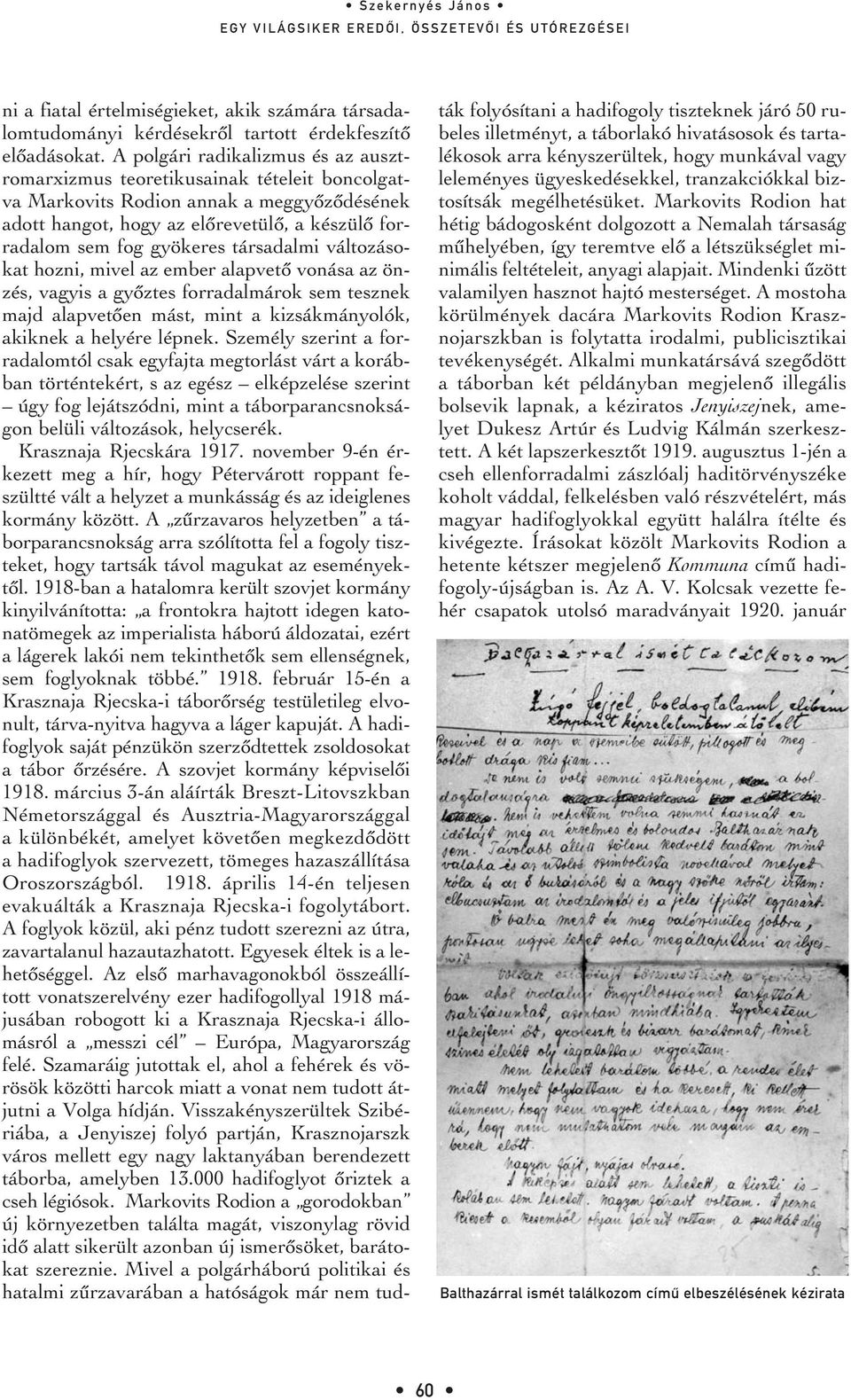 társadalmi változásokat hozni, mivel az ember alapvetô vonása az önzés, vagyis a gyôztes forradalmárok sem tesznek majd alapvetôen mást, mint a kizsákmányolók, akiknek a helyére lépnek.