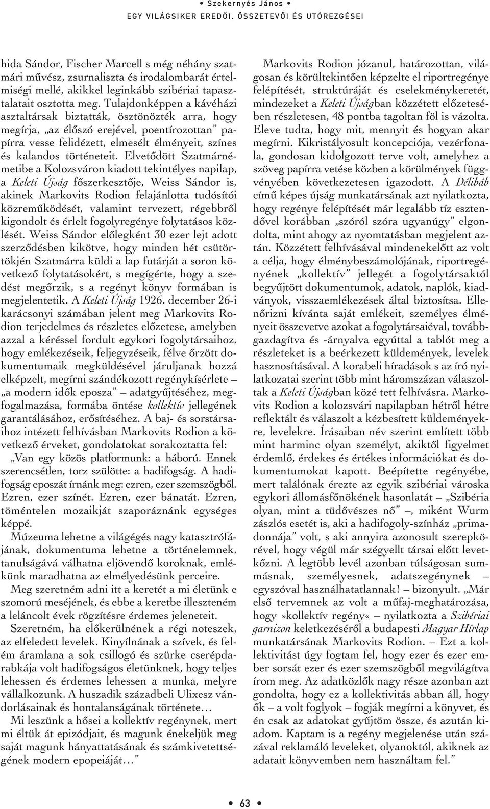 Elvetôdött Szatmárnémetibe a Kolozsváron kiadott tekintélyes napilap, a Keleti Újság fôszerkesztôje, Weiss Sándor is, akinek Markovits Rodion felajánlotta tudósítói közremûködését, valamint