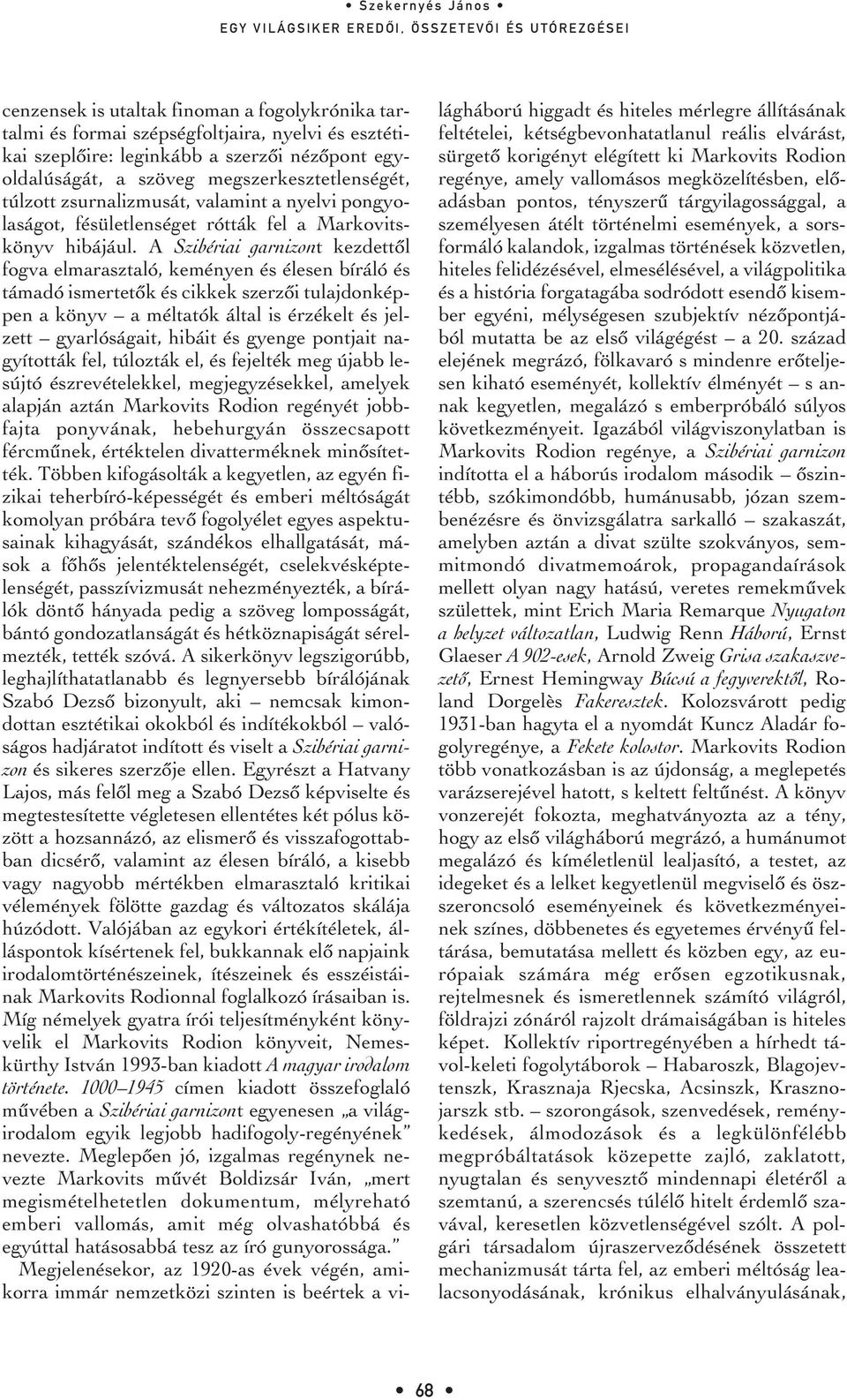 A Szibériai garnizont kezdettôl fogva elmarasztaló, keményen és élesen bíráló és támadó ismertetôk és cikkek szerzôi tulajdonképpen a könyv a méltatók által is érzékelt és jelzett gyarlóságait,