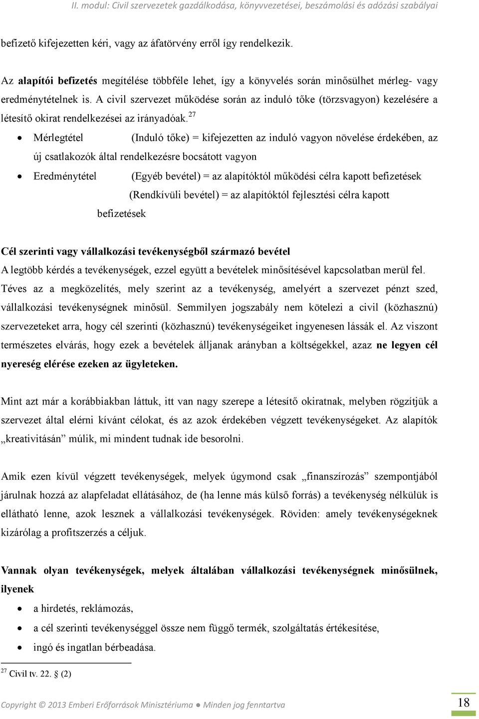 27 Mérlegtétel (Induló tőke) = kifejezetten az induló vagyon növelése érdekében, az új csatlakozók által rendelkezésre bocsátott vagyon Eredménytétel (Egyéb bevétel) = az alapítóktól működési célra