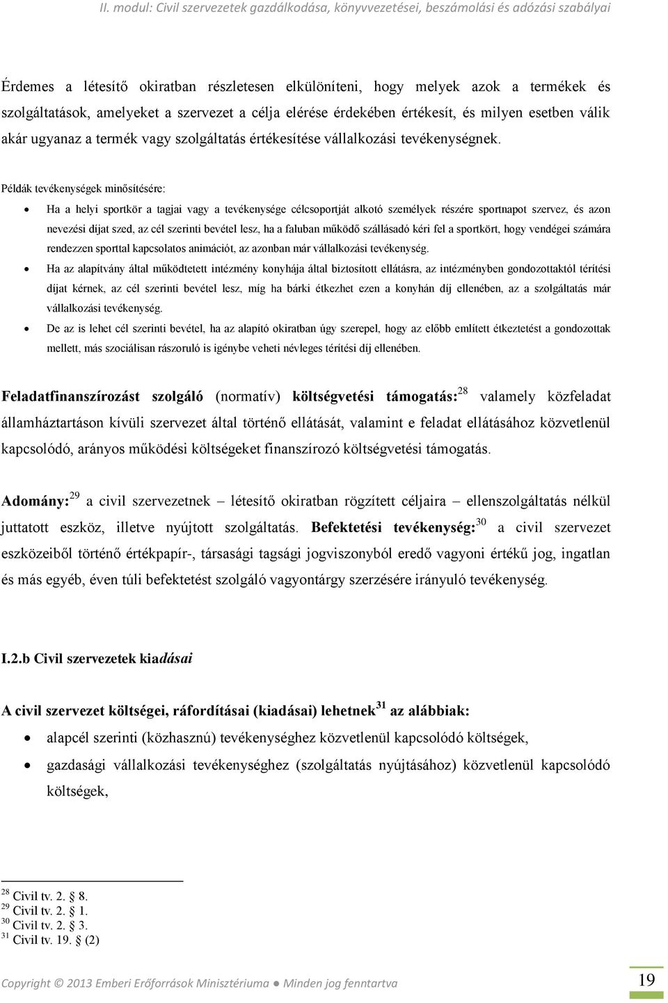 Példák tevékenységek minősítésére: Ha a helyi sportkör a tagjai vagy a tevékenysége célcsoportját alkotó személyek részére sportnapot szervez, és azon nevezési díjat szed, az cél szerinti bevétel