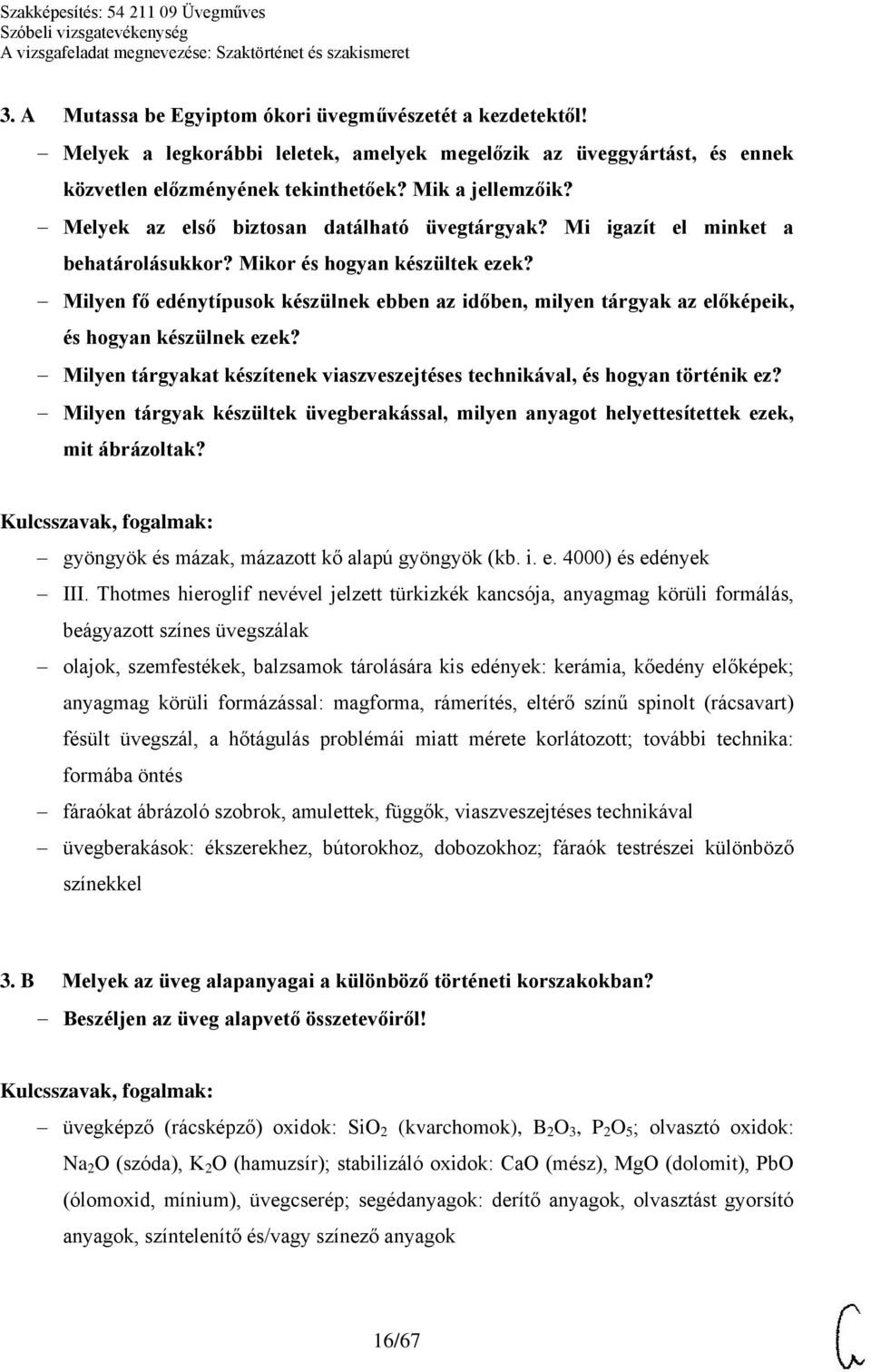 Milyen fő edénytípusok készülnek ebben az időben, milyen tárgyak az előképeik, és hogyan készülnek ezek? Milyen tárgyakat készítenek viaszveszejtéses technikával, és hogyan történik ez?