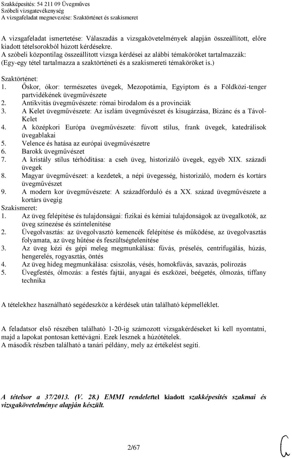 Őskor, ókor: természetes üvegek, Mezopotámia, Egyiptom és a Földközi-tenger partvidékének üvegművészete 2. Antikvitás üvegművészete: római birodalom és a provinciák 3.