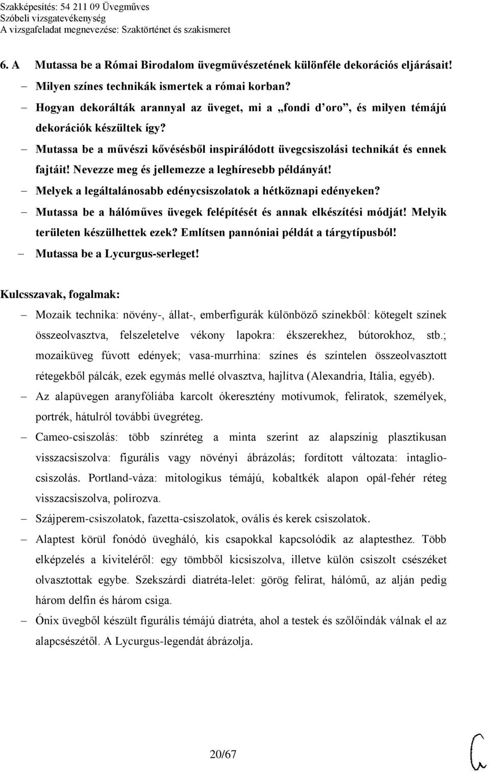 Nevezze meg és jellemezze a leghíresebb példányát! Melyek a legáltalánosabb edénycsiszolatok a hétköznapi edényeken? Mutassa be a hálóműves üvegek felépítését és annak elkészítési módját!