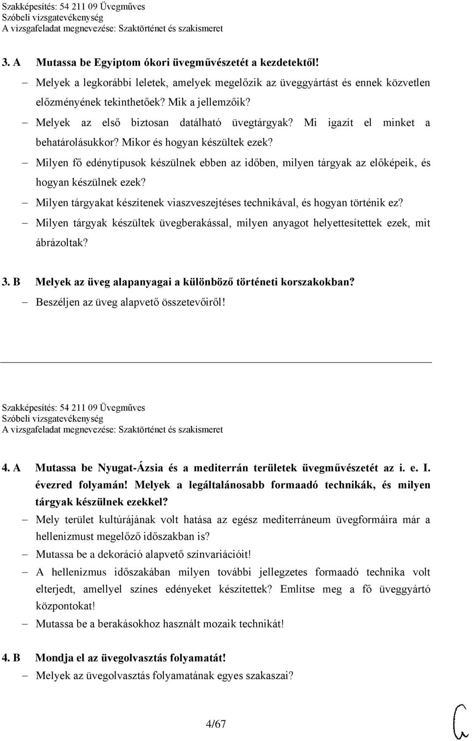 Milyen fő edénytípusok készülnek ebben az időben, milyen tárgyak az előképeik, és hogyan készülnek ezek? Milyen tárgyakat készítenek viaszveszejtéses technikával, és hogyan történik ez?