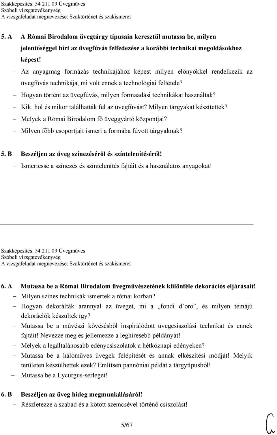 Hogyan történt az üvegfúvás, milyen formaadási technikákat használtak? Kik, hol és mikor találhatták fel az üvegfúvást? Milyen tárgyakat készítettek? Melyek a Római Birodalom fő üveggyártó központjai?