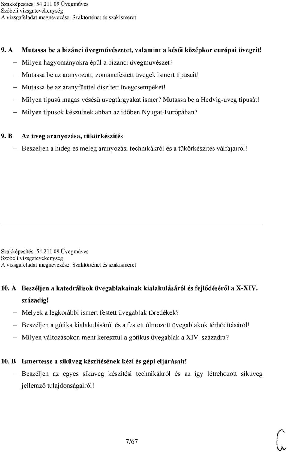 B Az üveg aranyozása, tükörkészítés Beszéljen a hideg és meleg aranyozási technikákról és a tükörkészítés válfajairól! Szakképesítés: 54 211 09 Üvegműves 10.