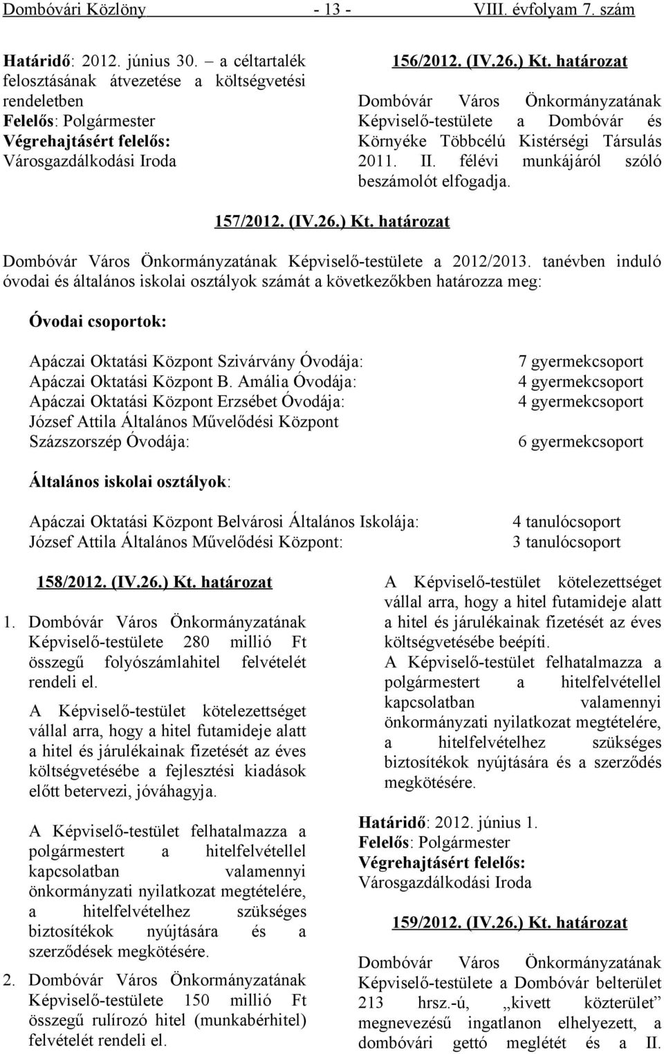 határozat Dombóvár Város Önkormányzatának Képviselő-testülete a Dombóvár és Környéke Többcélú Kistérségi Társulás 2011. II. félévi munkájáról szóló beszámolót elfogadja. 157/2012. (IV.26.) Kt.