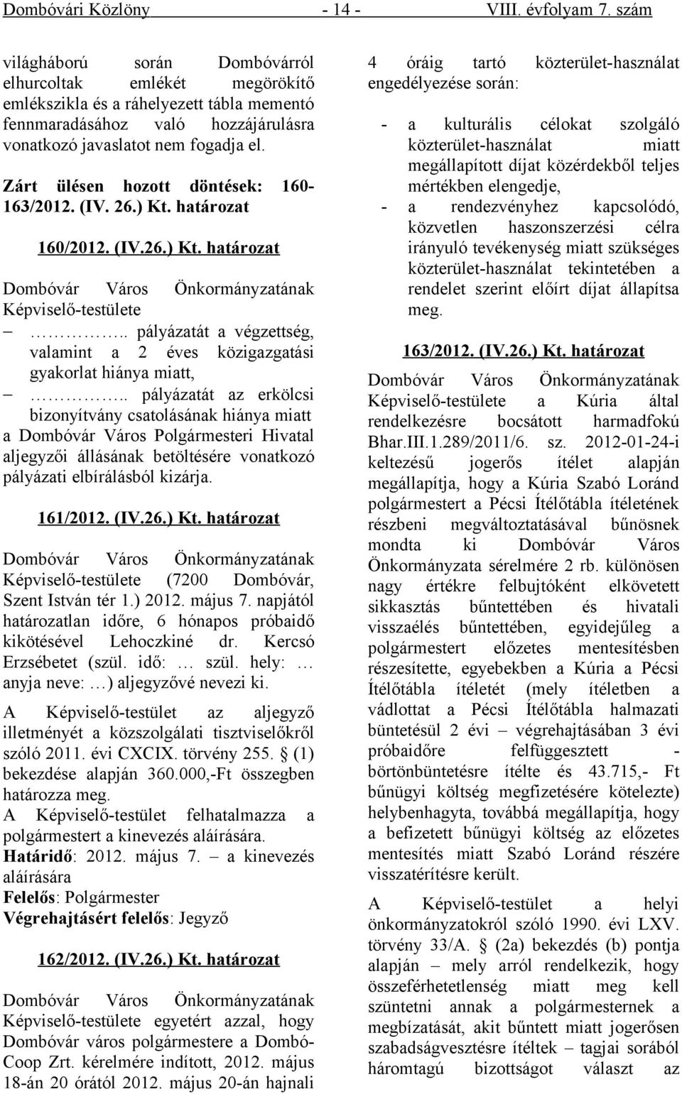 Zárt ülésen hozott döntések: 160-163/2012. (IV. 26.) Kt. határozat 160/2012. (IV.26.) Kt. határozat Dombóvár Város Önkormányzatának Képviselő-testülete.