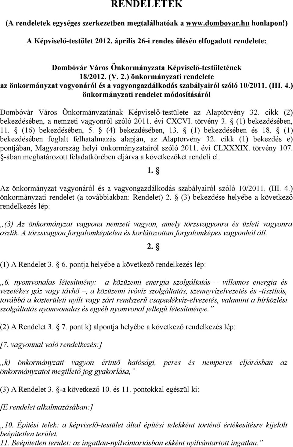 (III. 4.) önkormányzati rendelet módosításáról Dombóvár Város Önkormányzatának Képviselő-testülete az Alaptörvény 32. cikk (2) bekezdésében, a nemzeti vagyonról szóló 2011. évi CXCVI. törvény 3.