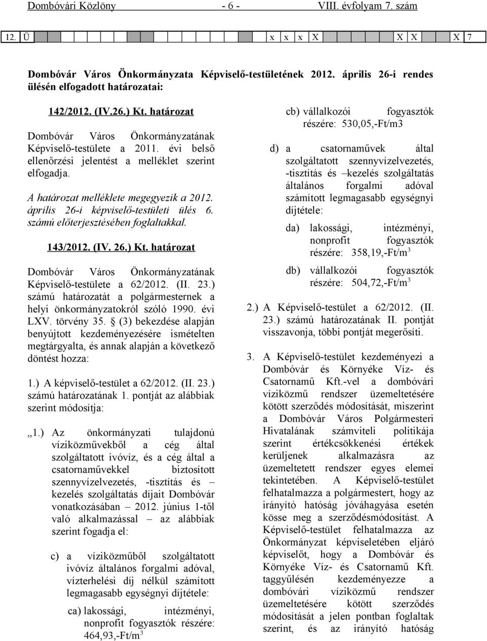 április 26-i képviselő-testületi ülés 6. számú előterjesztésében foglaltakkal. 143/2012. (IV. 26.) Kt. határozat Dombóvár Város Önkormányzatának Képviselő-testülete a 62/2012. (II. 23.