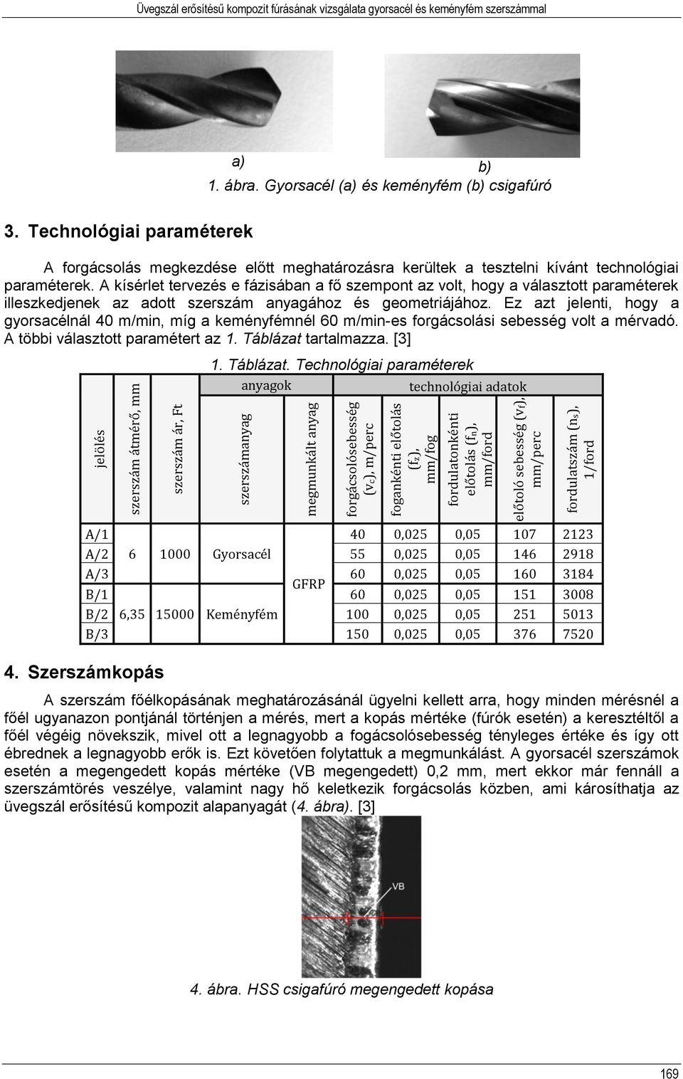 A kísérlet tervezés e fázisában a fő szempont az volt, hogy a választott paraméterek illeszkedjenek az adott szerszám anyagához és geometriájához.