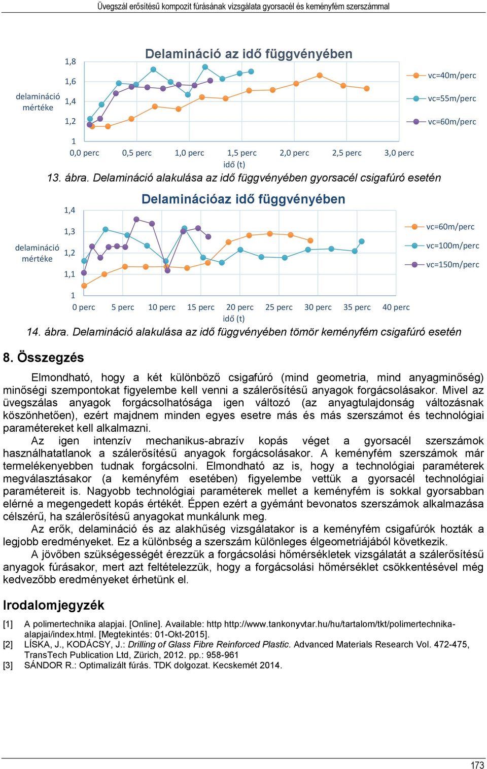 Összegzés Elmondható, hogy a két különböző csigafúró (mind geometria, mind anyagminőség) minőségi szempontokat figyelembe kell venni a szálerősítésű anyagok forgácsolásakor.
