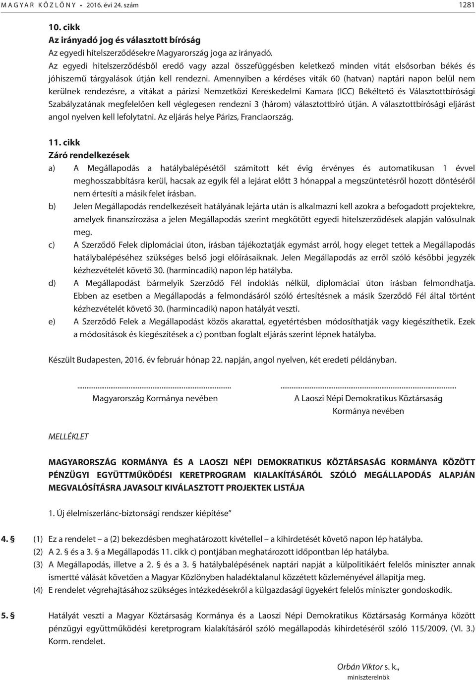 Amennyiben a kérdéses viták 60 (hatvan) naptári napon belül nem kerülnek rendezésre, a vitákat a párizsi Nemzetközi Kereskedelmi Kamara (ICC) Békéltető és Választottbírósági Szabályzatának