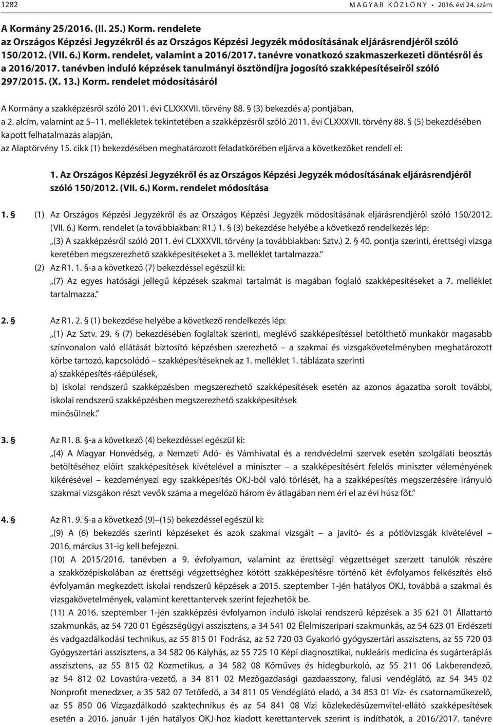 tanévre vonatkozó szakmaszerkezeti döntésről és a 2016/2017. tanévben induló képzések tanulmányi ösztöndíjra jogosító szakképesítéseiről szóló 297/2015. (X. 13.) Korm.