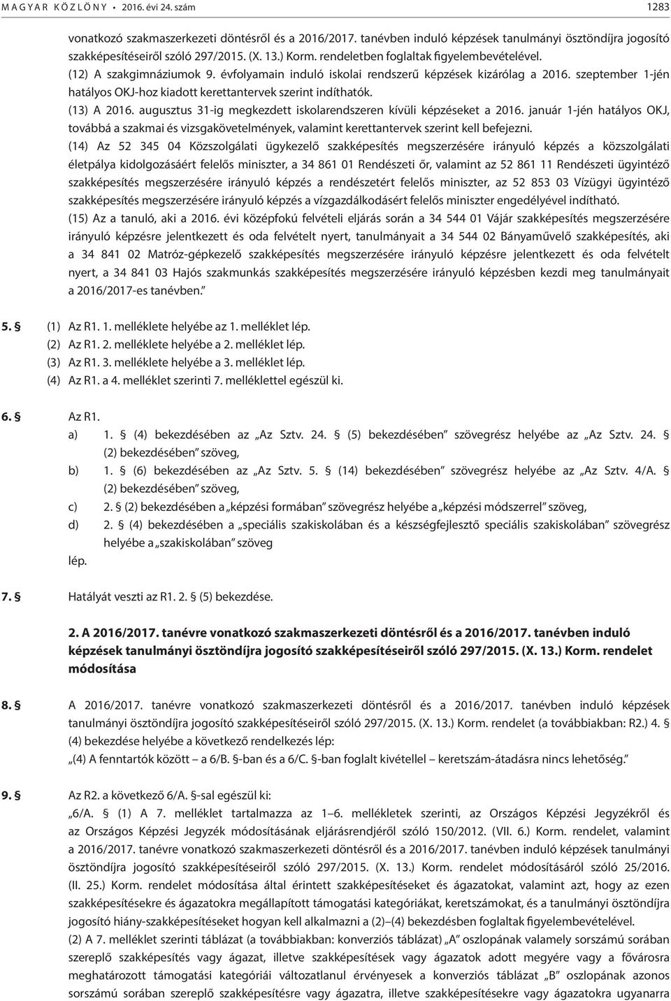 szeptember 1-jén hatályos OKJ-hoz kiadott kerettantervek szerint indíthatók. (13) A 2016. augusztus 31-ig megkezdett iskolarendszeren kívüli képzéseket a 2016.