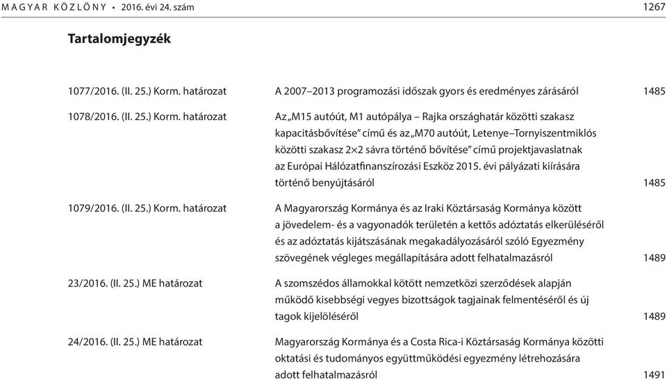 határozat Az M15 autóút, M1 autópálya Rajka országhatár közötti szakasz kapacitásbővítése című és az M70 autóút, Letenye Tornyiszentmiklós közötti szakasz 2 2 sávra történő bővítése című