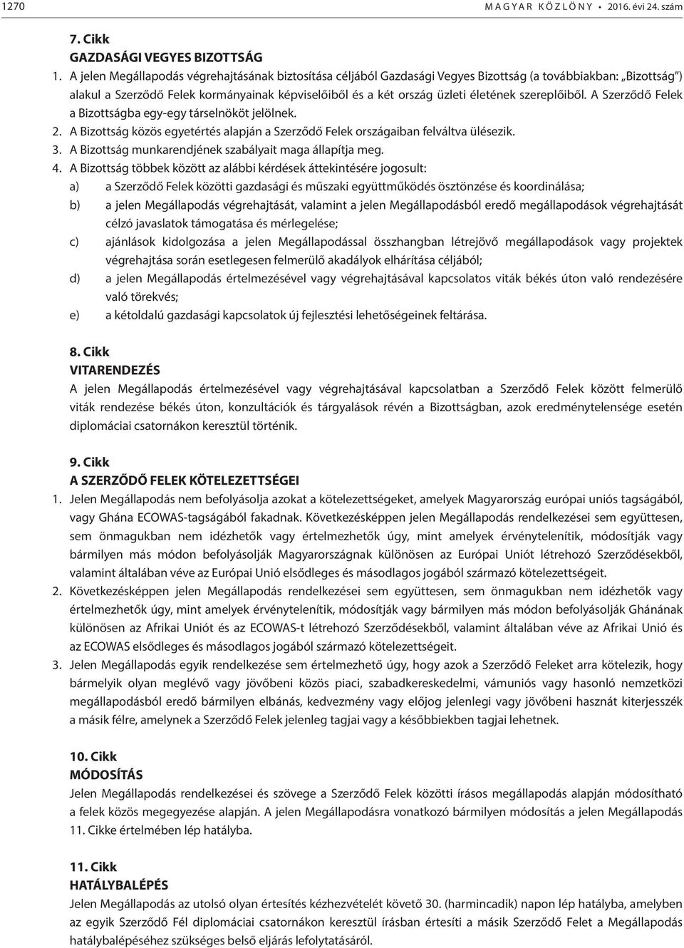 szereplőiből. A Szerződő Felek a Bizottságba egy-egy társelnököt jelölnek. 2. A Bizottság közös egyetértés alapján a Szerződő Felek országaiban felváltva ülésezik. 3.