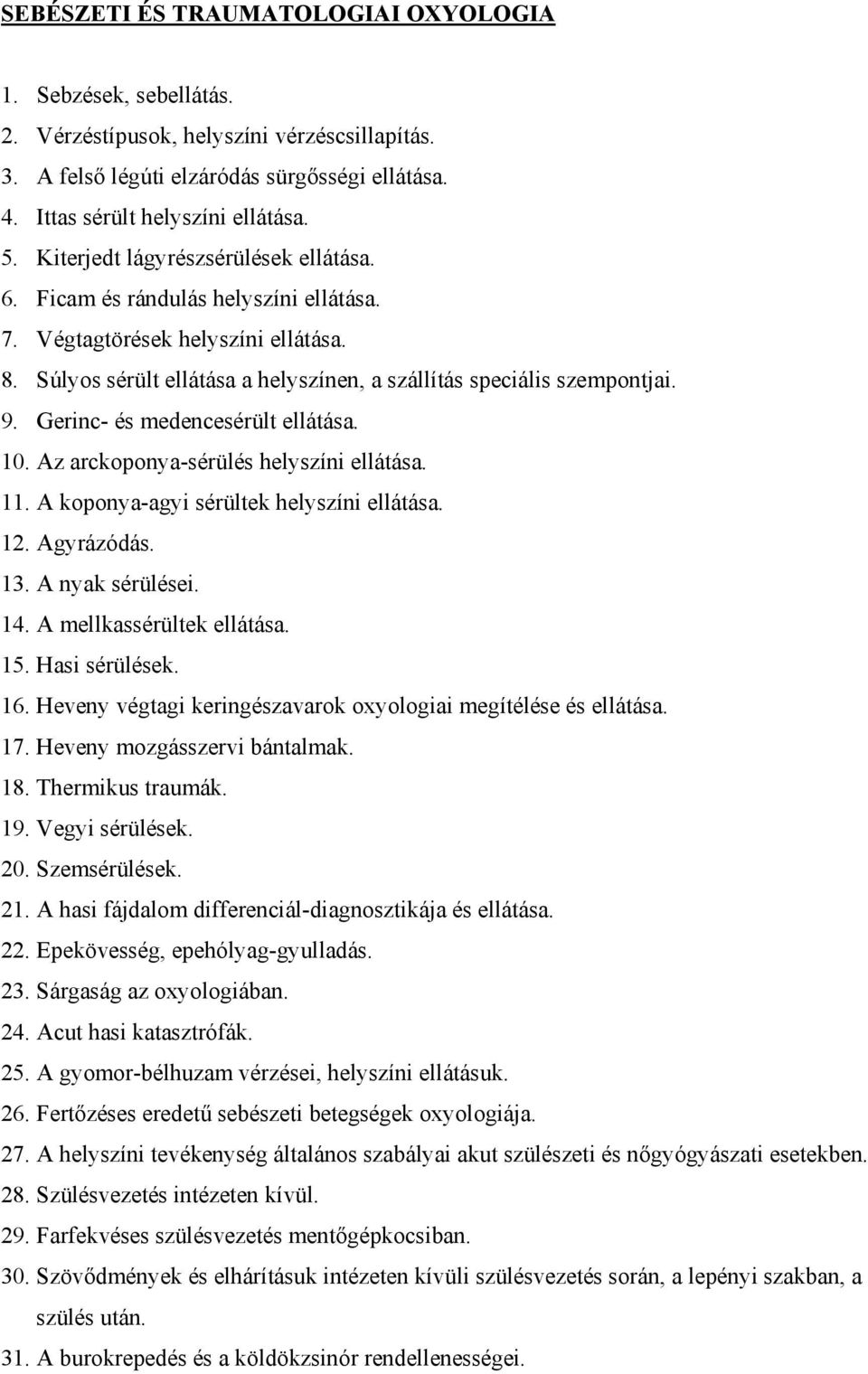 Gerinc- és medencesérült ellátása. 10. Az arckoponya-sérülés helyszíni ellátása. 11. A koponya-agyi sérültek helyszíni ellátása. 12. Agyrázódás. 13. A nyak sérülései. 14. A mellkassérültek ellátása.