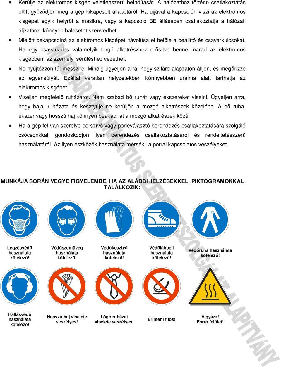 Mielőtt bekapcsolná az elektromos kisgépet, távolítsa el belőle a beállító és csavarkulcsokat.