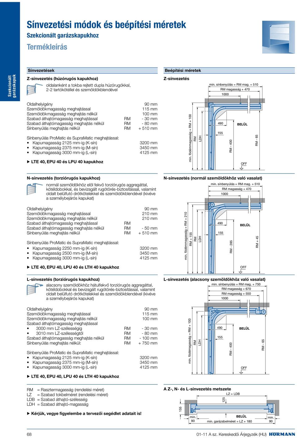 Kapumagasság 2375 mm-ig (M-sín) Kapumagasság 3000 mm-ig (L-sín) LTE 40, EPU 40 és LPU 40 kapukhoz födémmagasság = + 100-400 - 65 N-sínvezetés (torziórugós kapukhoz) normál szemöldökhöz elöl fekvõ