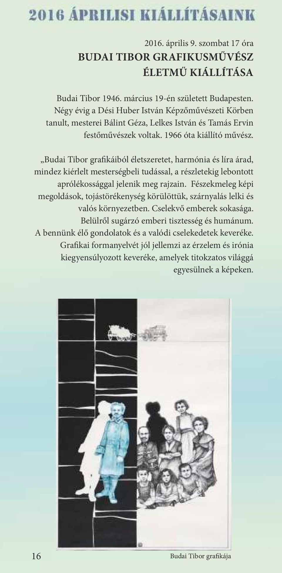 Budai Tibor gra káiból életszeretet, harmónia és líra árad, mindez kiérlelt mesterségbeli tudással, a részletekig lebontott aprólékossággal jelenik meg rajzain.