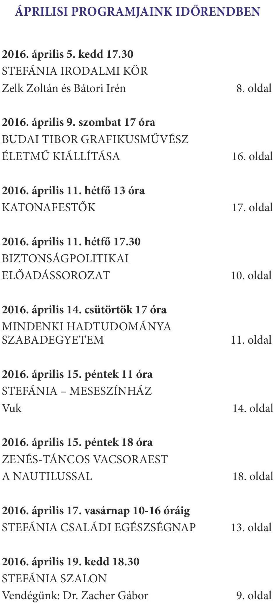 30 BIZTONSÁGPOLITIKAI EL ADÁSSOROZAT 10. oldal 2016. április 14. csütörtök 17 óra MINDENKI HADTUDOMÁNYA SZABADEGYETEM 2016. április 15. péntek 11 óra STEFÁNIA MESESZÍNHÁZ Vuk 2016.