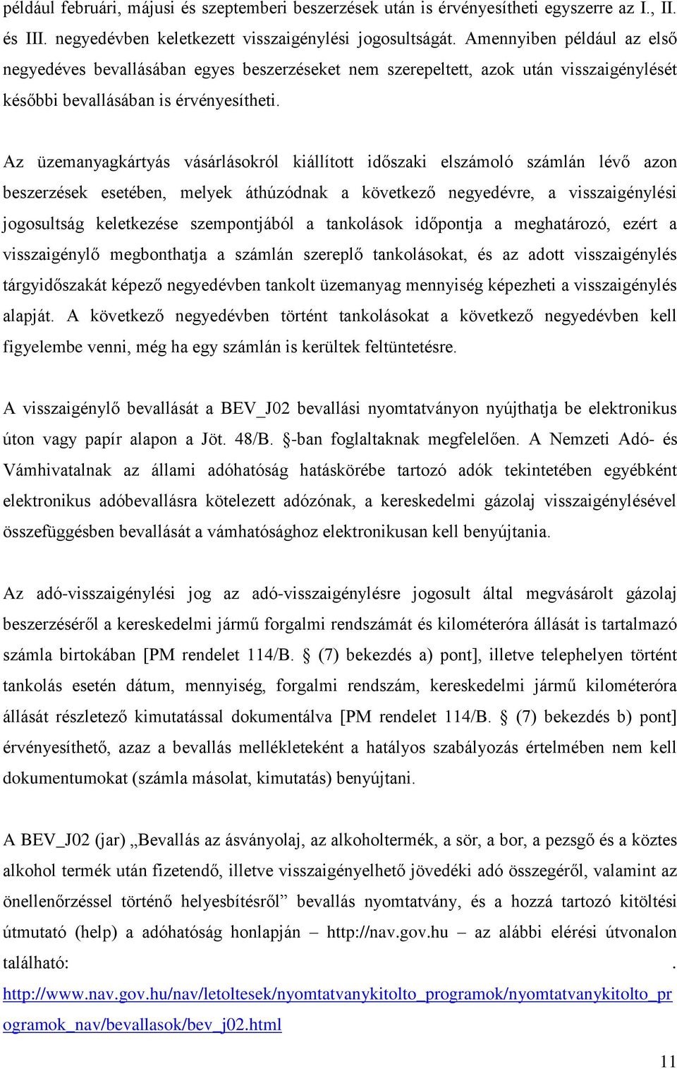 Az üzemanyagkártyás vásárlásokról kiállított időszaki elszámoló számlán lévő azon beszerzések esetében, melyek áthúzódnak a következő negyedévre, a visszaigénylési jogosultság keletkezése