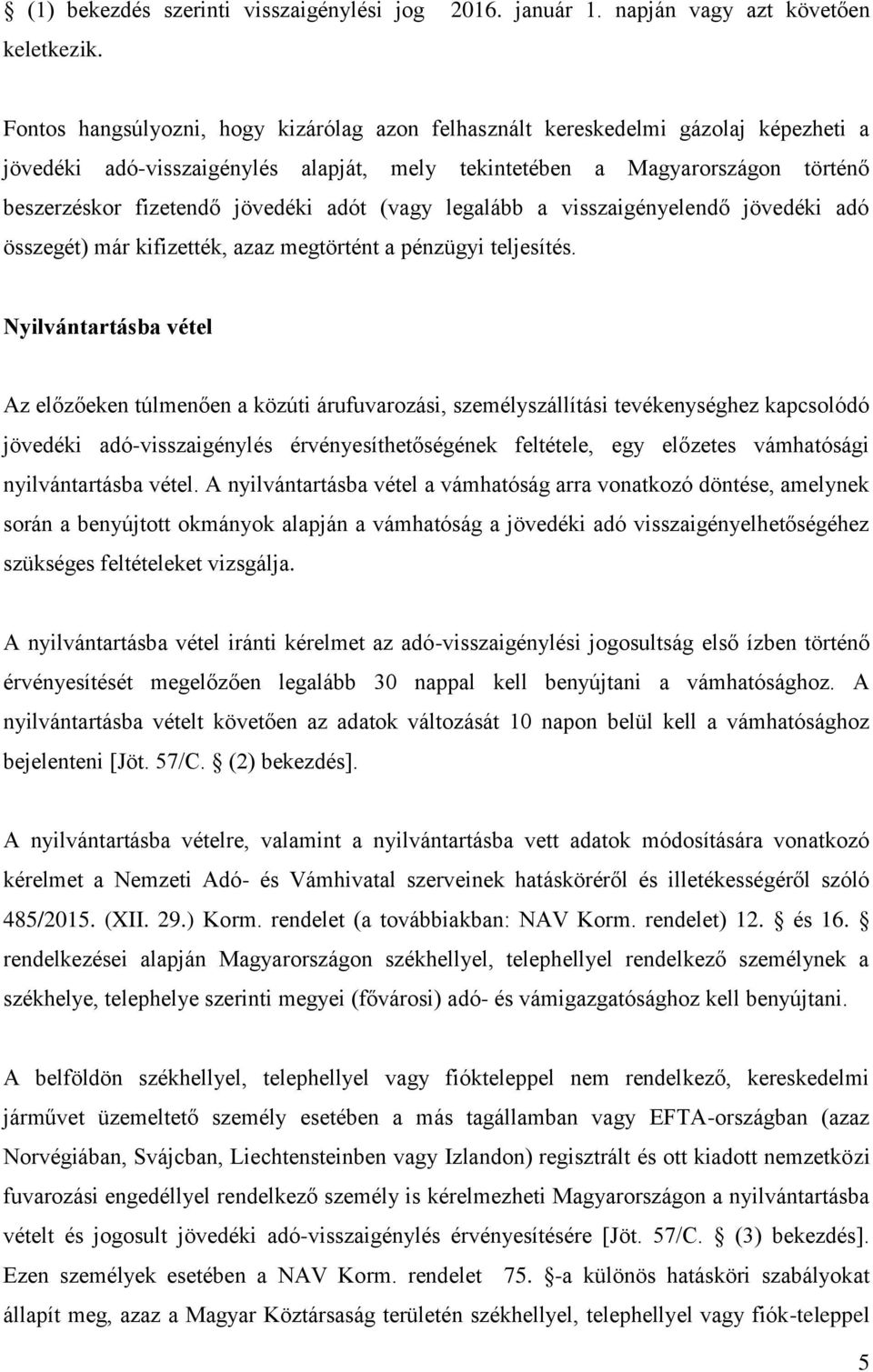 adót (vagy legalább a visszaigényelendő jövedéki adó összegét) már kifizették, azaz megtörtént a pénzügyi teljesítés.