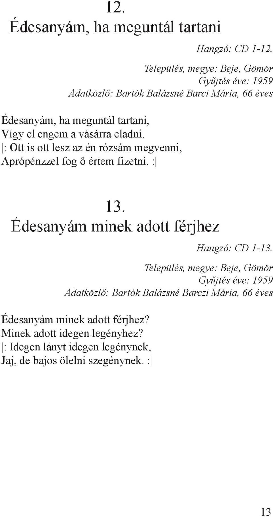 a vásárra eladni. : Ott is ott lesz az én rózsám megvenni, Aprópénzzel fog ő értem fizetni. : 13.