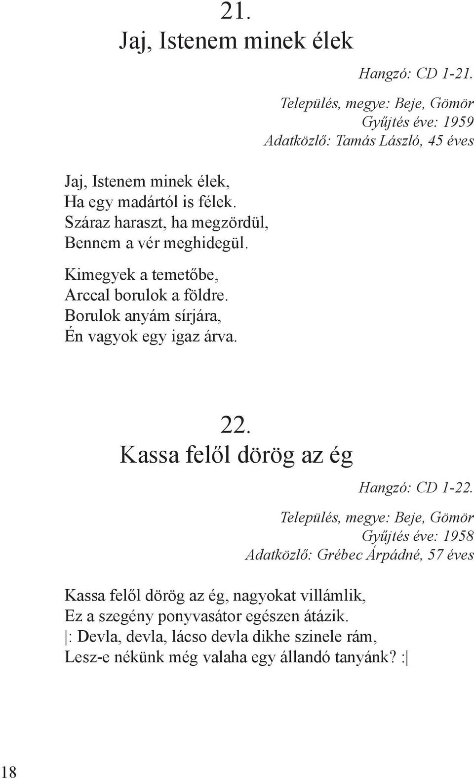 Település, megye: Beje, Gömör Gyűjtés éve: 1959 Adatközlő: Tamás László, 45 éves 22. Kassa felől dörög az ég Hangzó: CD 1-22.